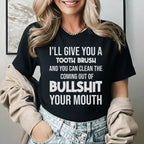 I’ll Give You a Toothbrush and You Can Clean the Coming Out of Bullsh*t Your Mouth T-Shirt