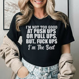 I’m Not Too Good at Push-Ups or Pull-Ups, But F*ck-Ups? I’m the Best T-Shirt