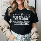 Never Dreamed I’d Be This Crazy Old Grandma With the Cutest Grandkids Ever But Here I Am T-Shirt