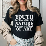 Youth Is the Gift of Nature, But Age Is a Work of Art T-Shirt