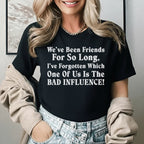 We’ve Been Friends for So Long, I’ve Forgotten Which One of Us Is the Bad Influence! T-Shirt