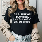 As Blunt As I May Seem I Don’t Say Half of What I’m Thinking T-Shirt