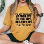 I’m Not Too Good at Push-Ups or Pull-Ups, But F*ck-Ups? I’m the Best T-Shirt
