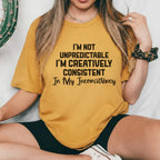 I’m Not Unpredictable, I’m Creatively Consistent in My Inconsistency T-Shirt
