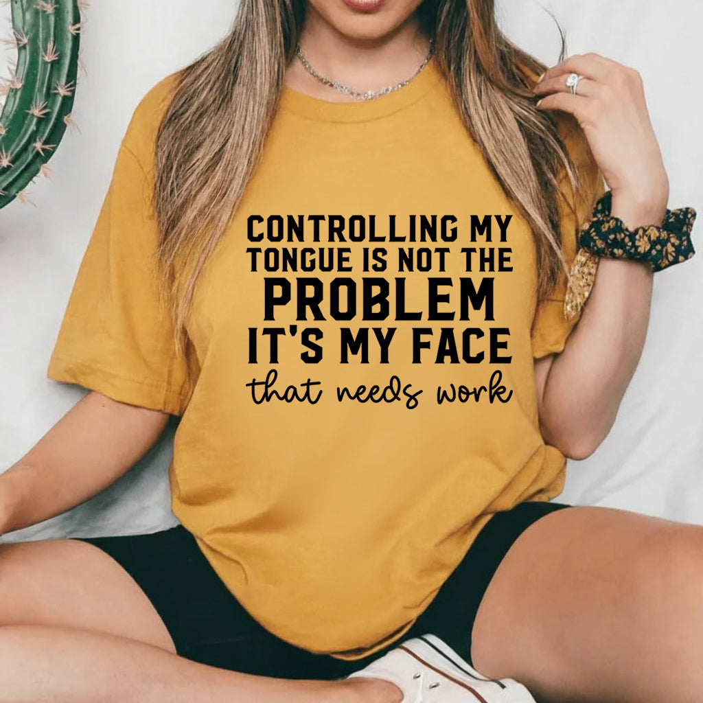 Controlling My Tongue Is Not the Problem It’s My Face That Needs Work T-Shirt