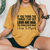 If You Think the Things I Say Out Loud Are Bad, You Should Hear What I Keep to Myself T-Shirt
