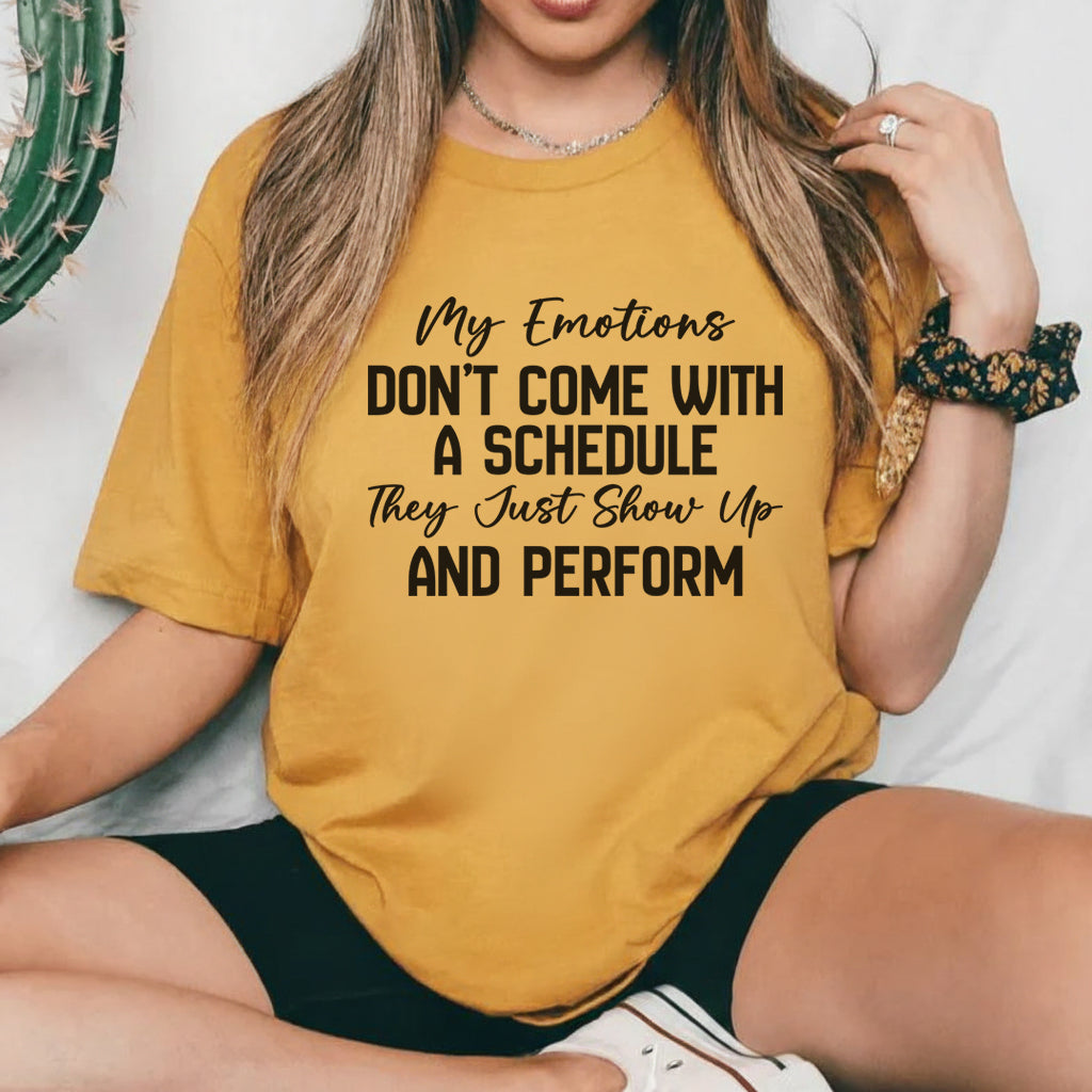 My Emotions Don’t Come with a Schedule, They Just Show Up and Perform T-Shirt