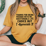 Thanks for Being Friends With Me Questionable Life Choice, But I Appreciate It T-Shirt