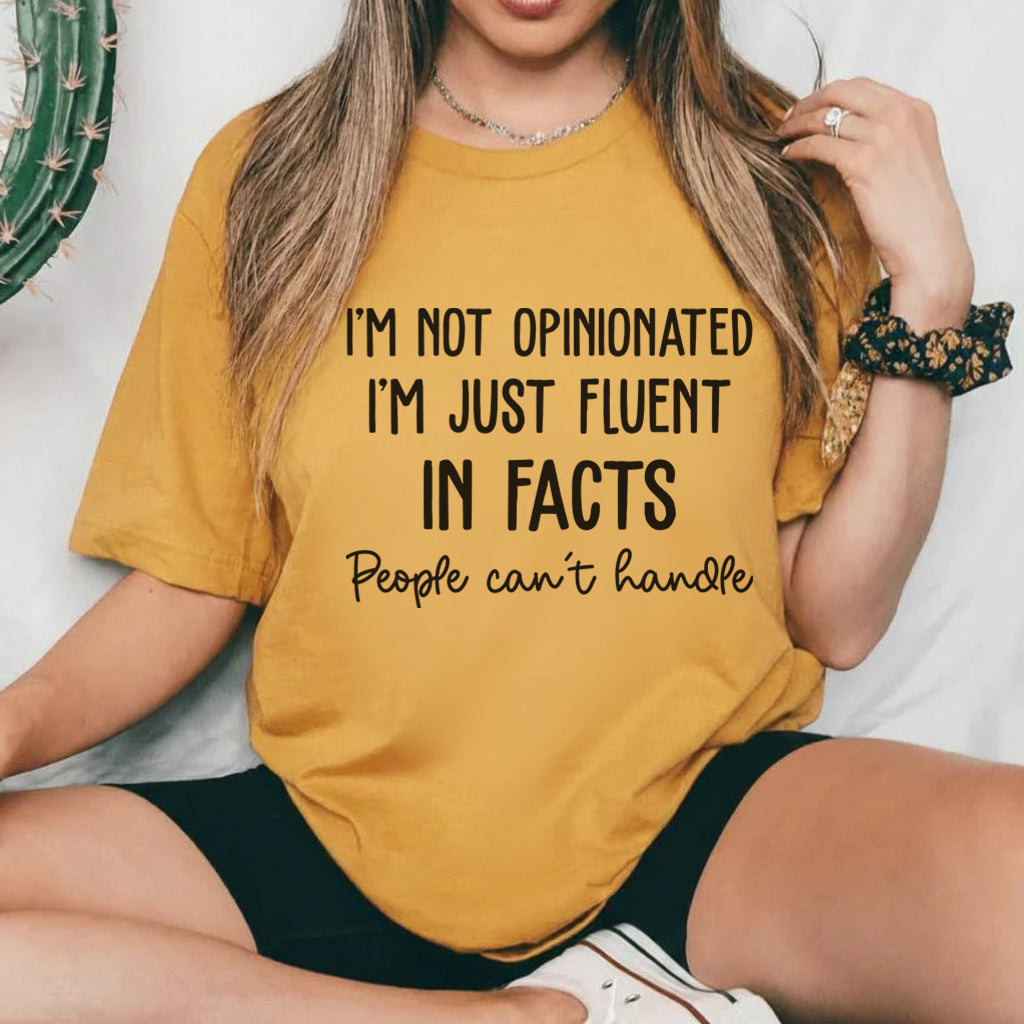 I’m Not Opinionated I’m Just Fluent in Facts People Can’t Handle T-Shirt