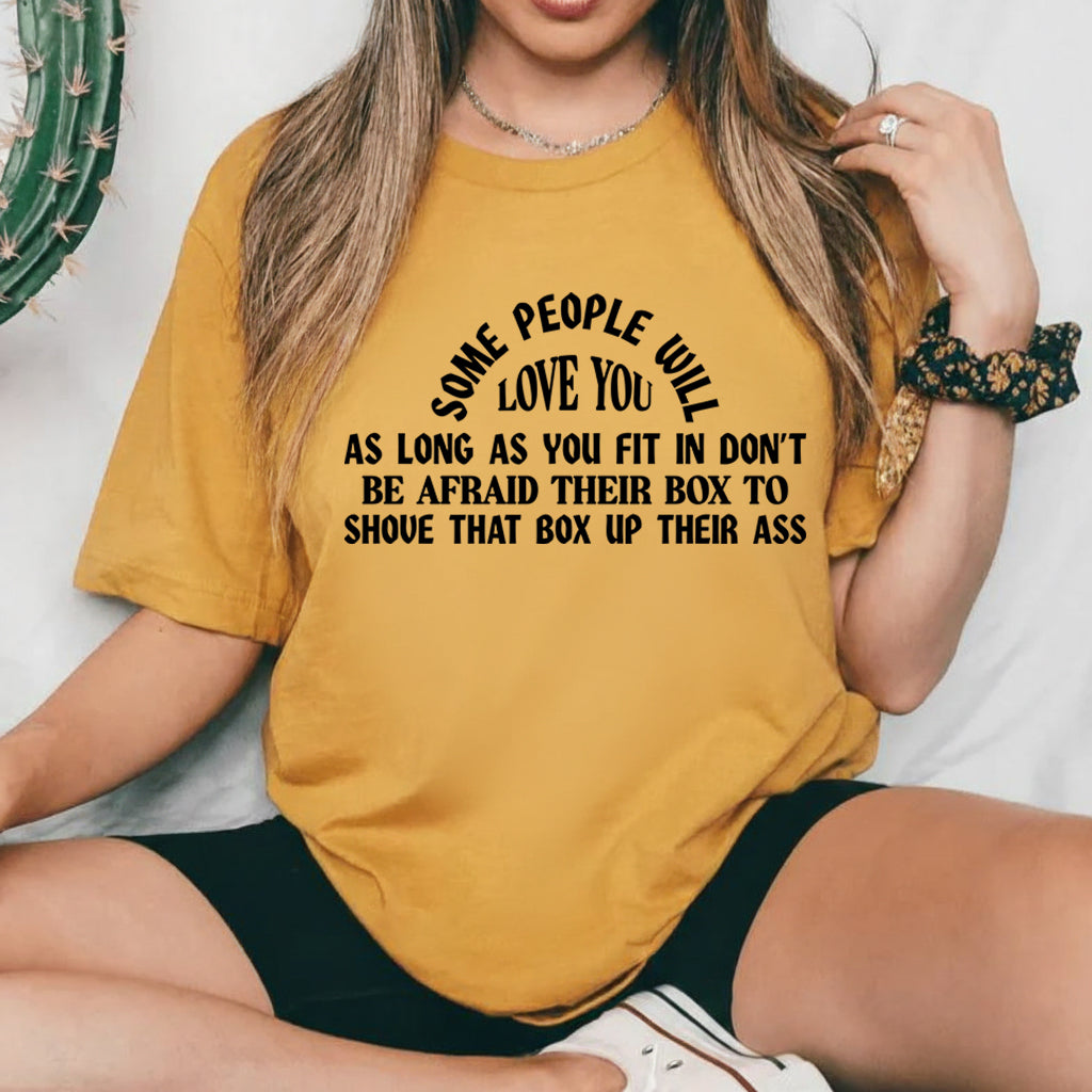 Some People Will Love You as Long as You Fit in Don’t Be Afraid to Take Their Box and Shove It Up Their Ass T-Shirt