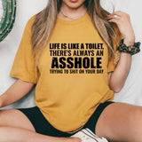 Life Is Like a Toilet There’s Always an Asshole Trying to Shit on Your Day T-Shirt