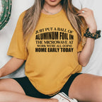 Just Put a Ball of Aluminum Foil in the Microwave at Work We’re All Going Home Early Today T-Shirt