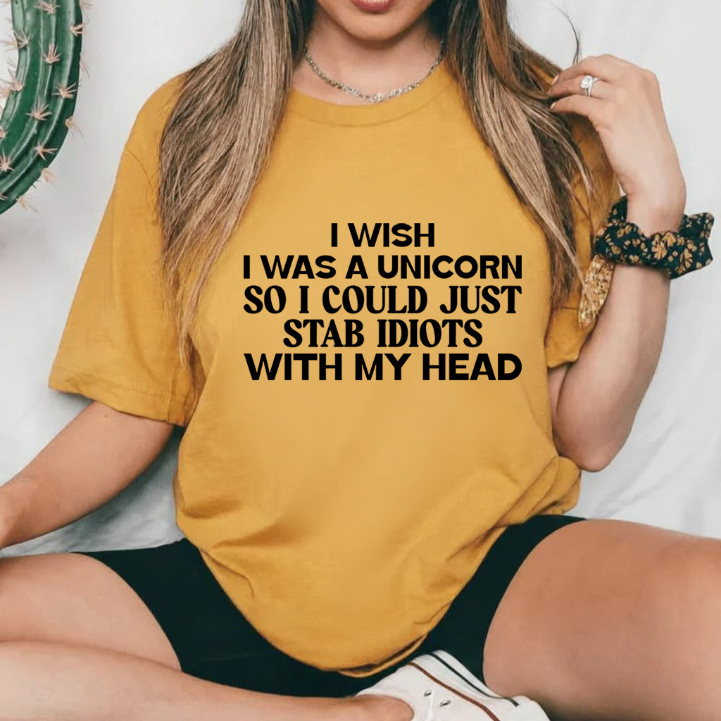 I Wish I Was a Unicorn So I Could Just Stab Idiots With My Head T-Shirt