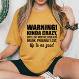 WARNING! Kinda Crazy, Little Bit Mouthy, Could Be Drunk, Probably Lost, Up to No Good T-Shirt