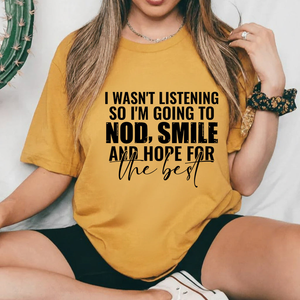 I Wasn’t Listening, So I’m Going to Nod, Smile, and Hope for the Best T-Shirt