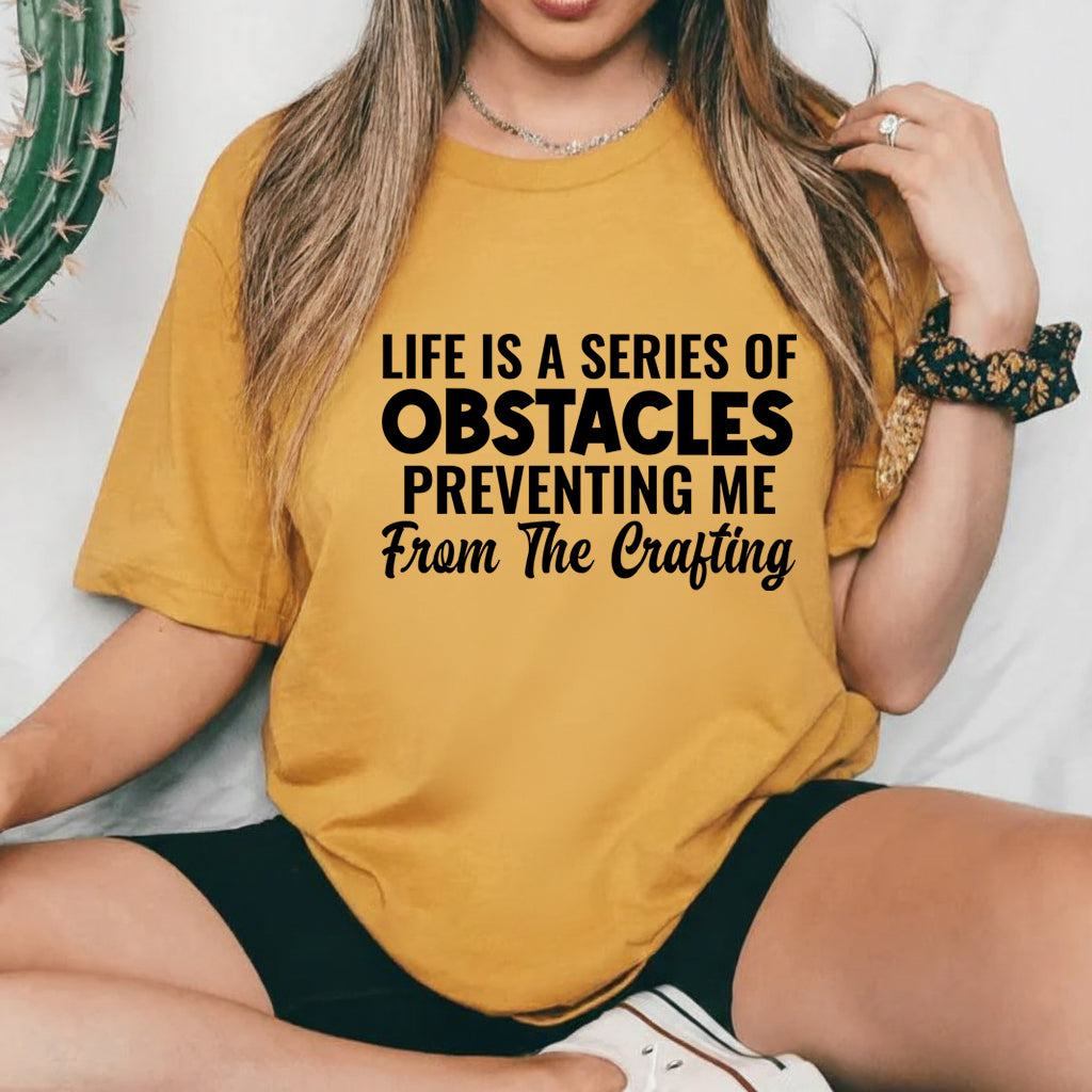 Life Is a Series of Obstacles Preventing Me From the Crafting T-Shirt