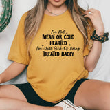 I’m Not Mean or Cold-Hearted I’m Just Sick of Being Treated Badly T-Shirt