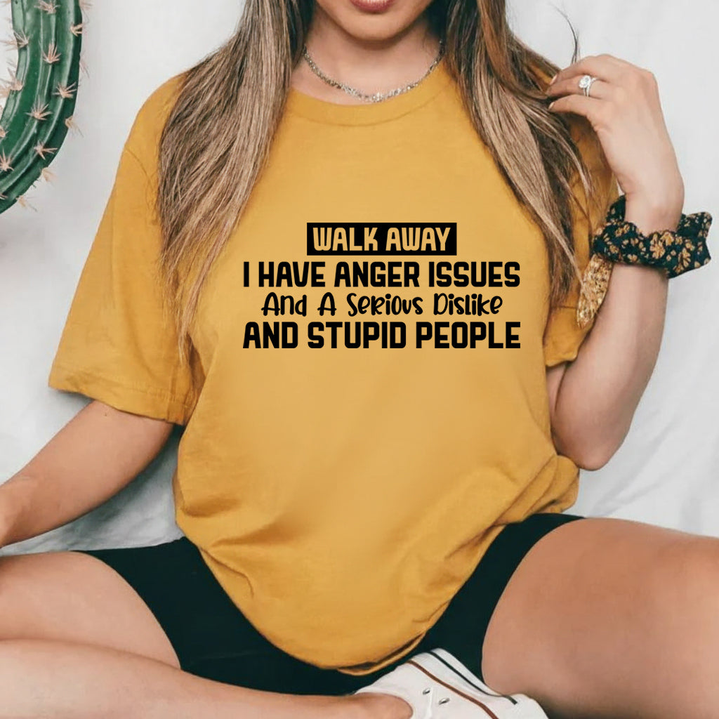 Walk Away I Have Anger Issues and a Serious Dislike for Stupid People T-Shirt