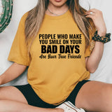 People Who Make You Smile on Your Bad Days Are Your True Friends T-Shirt