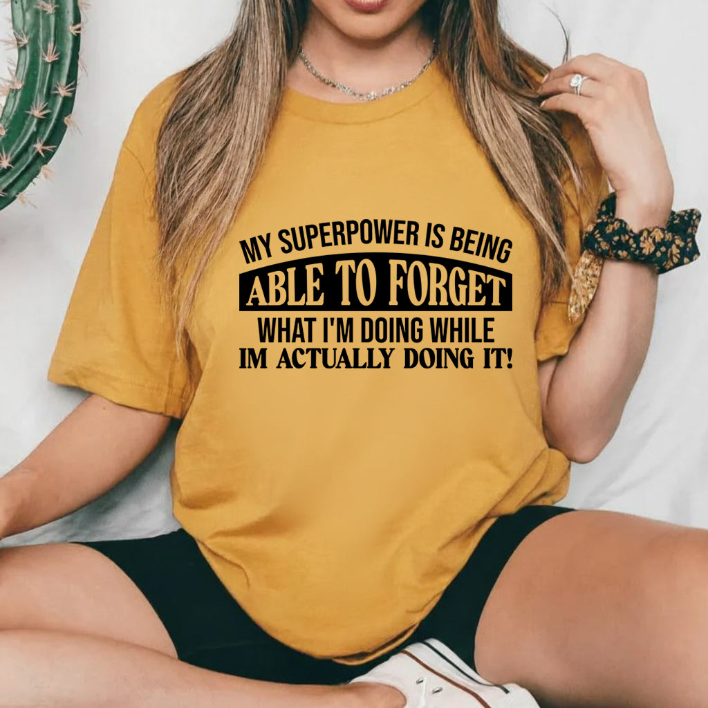 My Superpower Is Being Able to Forget What I’m Doing While I’m Actually Doing It! T-Shirt