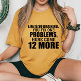 Life Is So Draining You Fix One Problem, Here Come 12 More T-Shirt