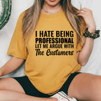 I Hate Being Professional Let Me Argue with the Customers T-Shirt