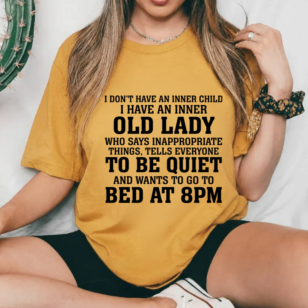 I Don’t Have an Inner Child I Have an Inner Old Lady Who Says Inappropriate Things, Tells Everyone to Be Quiet, and Wants to Go to Bed at 8PM T-Shirt