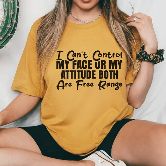 I Can’t Control My Face or My Attitude Both Are Free Range T-Shirt