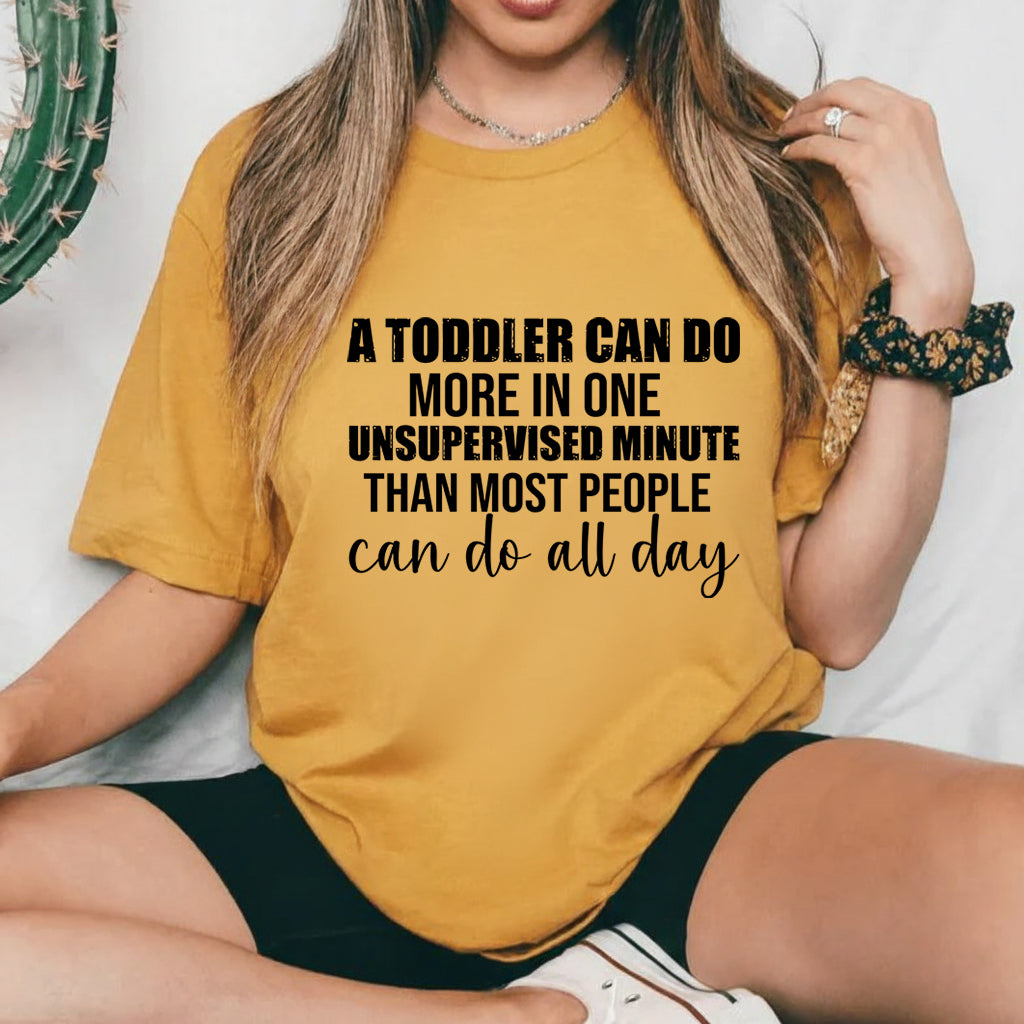 A Toddler Can Do More in One Unsupervised Minute Than Most People Can Do All Day T-Shirt