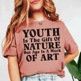Youth Is the Gift of Nature, But Age Is a Work of Art T-Shirt