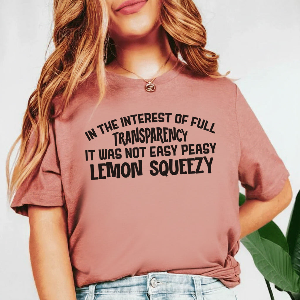 In the Interest of Full Transparency, It Was Not Easy Peasy Lemon Squeezy T-Shirt