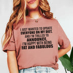 I Just Wanted to Update Everyone on My Diet And I’m Thrilled to Announce, I’m Happy With Being Fat and Fabulous T-Shirt