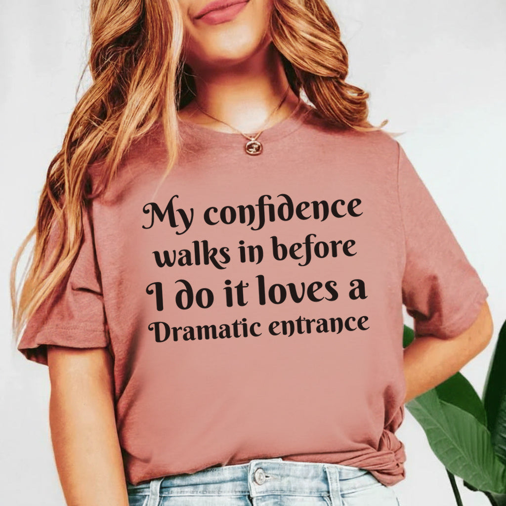 My Confidence Walks In Before I Do It Loves a Dramatic Entrance T-Shirt