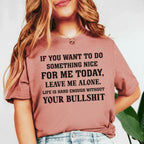 If You Want to Do Something Nice for Me Today, Leave Me Alone. Life Is Hard Enough Without Your Bullshit T-Shirt