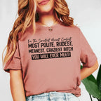 I’m the Sweetest. Nicest. Coolest. MOST POLITE, RUDEST, MEANEST, CRAZIEST BITCH You Will Ever Meet T-Shirt