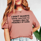 I Don’t Always Tolerate Stupid People But When I Do, I’m Probably at Work T-Shirt