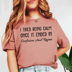 I Tried Being Calm Once, It Ended in Confusion and Regret T-Shirt