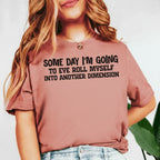 Some Day I’m Going to Eye Roll Myself Into Another Dimension T-Shirt