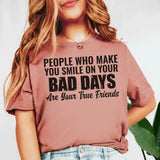 People Who Make You Smile on Your Bad Days Are Your True Friends T-Shirt