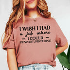 I Wish I Had a Job Where I Could Punch Stupid People T-Shirt