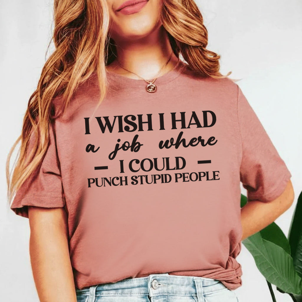 I Wish I Had a Job Where I Could Punch Stupid People T-Shirt