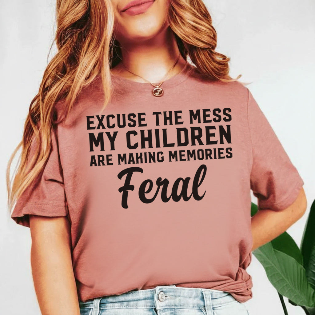 Excuse the Mess My Children Are Making Memories Feral T-Shirt