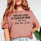 There Are 2 Levels of Clean in My House: 1. Not Clean 2. Better Than It Was T-Shirt