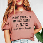 I’m Not Opinionated I’m Just Fluent in Facts People Can’t Handle T-Shirt