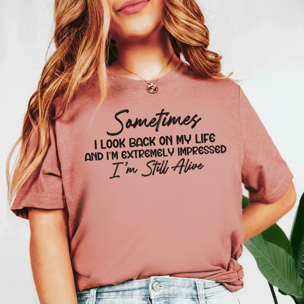 Sometimes I Look Back on My Life and I’m Extremely Impressed I’m Still Alive T-Shirt