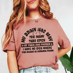 My Brain Has Way Too Many Tabs Open, 4 of Them Are Frozen, and I Have No Idea Where the Music Is Coming From T-Shirt