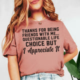 Thanks for Being Friends With Me Questionable Life Choice, But I Appreciate It T-Shirt