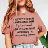 I’ve Stopped Trying to Count Imaginary Sheep. I Get So Bored, I End Up Staying Awake and Talking to the Imaginary Farmer T-Shirt