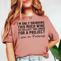I’m Only Drinking This Much Wine to Collect the Corks for a Project I Saw It on Pinterest T-Shirt