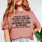 I Would Like to Apologize to Anyone I Have Not Yet Offended Please Be Patient, I Will Get to You Shortly T-Shirt